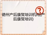 德州产后康复培训机构(产后康复培训)