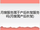 月嫂服务属于产后恢复服务吗(月嫂属产后恢复)