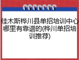 佳木斯桦川县单招培训中心哪里有靠谱的(桦川单招培训推荐)
