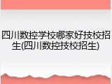 四川数控学校哪家好技校招生(四川数控技校招生)
