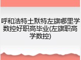呼和浩特土默特左旗哪里学数控好职高毕业(左旗职高学数控)