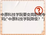 中原科技学院要变高职高专吗("中原科技学院降级？")
