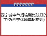 西宁城中单招培训比较好的学校(西宁优质单招培训)