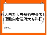 成人自考大专建筑专业考几门课(自考建筑大专科目)