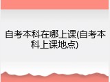 自考本科在哪上课(自考本科上课地点)