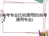 自考专业比较通用的(自考通用专业)