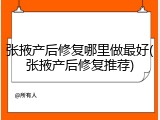 张掖产后修复哪里做最好(张掖产后修复推荐)