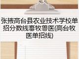 张掖高台县农业技术学校单招分数线畜牧兽医(高台牧医单招线)