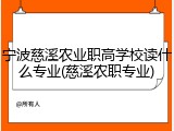 宁波慈溪农业职高学校读什么专业(慈溪农职专业)