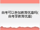 自考可以参加教育优惠吗(自考享教育优惠)