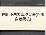 四川小自考院校大全(四川自考院校)