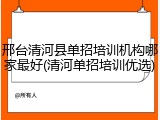 邢台清河县单招培训机构哪家最好(清河单招培训优选)