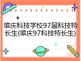 肇庆科技学校97届科技特长生(肇庆97科技特长生)