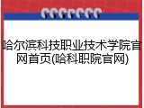 哈尔滨科技职业技术学院官网首页(哈科职院官网)