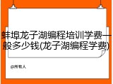 蚌埠龙子湖编程培训学费一般多少钱(龙子湖编程学费)