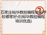 石家庄裕华数控编程培训学校哪家好点(裕华数控编程培训优选)