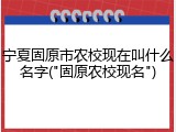 宁夏固原市农校现在叫什么名字("固原农校现名")