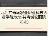 九江共青城农业职业科技职业学院地址(共青城农职院地址)
