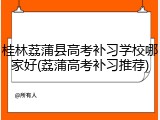 桂林荔蒲县高考补习学校哪家好(荔蒲高考补习推荐)