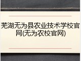 芜湖无为县农业技术学校官网(无为农校官网)