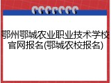 鄂州鄂城农业职业技术学校官网报名(鄂城农校报名)