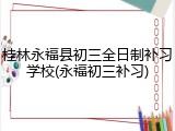 桂林永福县初三全日制补习学校(永福初三补习)