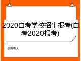 2020自考学校招生报考(自考2020报考)