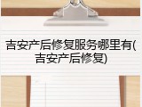吉安产后修复服务哪里有(吉安产后修复)