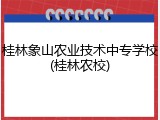 桂林象山农业技术中专学校(桂林农校)