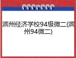 滨州经济学校94级微二(滨州94微二)