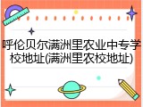 呼伦贝尔满洲里农业中专学校地址(满洲里农校地址)