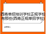 西青单招培训学校正规学校有那些(西青正规单招学校)