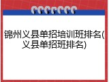 锦州义县单招培训班排名(义县单招班排名)