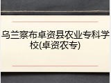乌兰察布卓资县农业专科学校(卓资农专)
