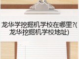 龙华学挖掘机学校在哪里?(龙华挖掘机学校地址)