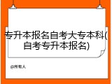 专升本报名自考大专本科(自考专升本报名)