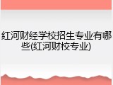 红河财经学校招生专业有哪些(红河财校专业)