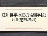 江川县学挖掘机培训学校(江川挖机培训)
