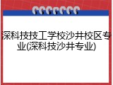 深科技技工学校沙井校区专业(深科技沙井专业)