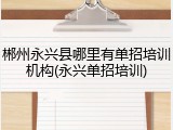 郴州永兴县哪里有单招培训机构(永兴单招培训)