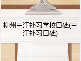 柳州三江补习学校口碑(三江补习口碑)