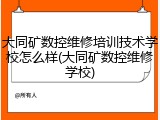 大同矿数控维修培训技术学校怎么样(大同矿数控维修学校)
