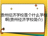 贵州经济学校是个什么学校啊(贵州经济学校简介)