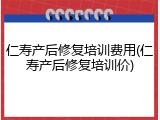 仁寿产后修复培训费用(仁寿产后修复培训价)