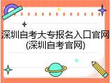 深圳自考大专报名入口官网(深圳自考官网)