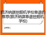 额济纳旗挖掘机学校靠谱的推荐(额济纳旗靠谱挖掘机学校)