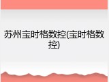 苏州宝时格数控(宝时格数控)