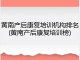 黄南产后康复培训机构排名(黄南产后康复培训榜)