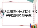 廊坊霸州农业技术职业学校学费(霸州农校学费)