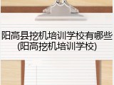 阳高县挖机培训学校有哪些(阳高挖机培训学校)